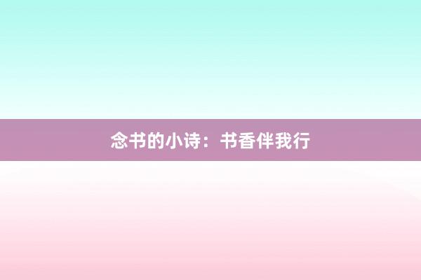 念书的小诗：书香伴我行